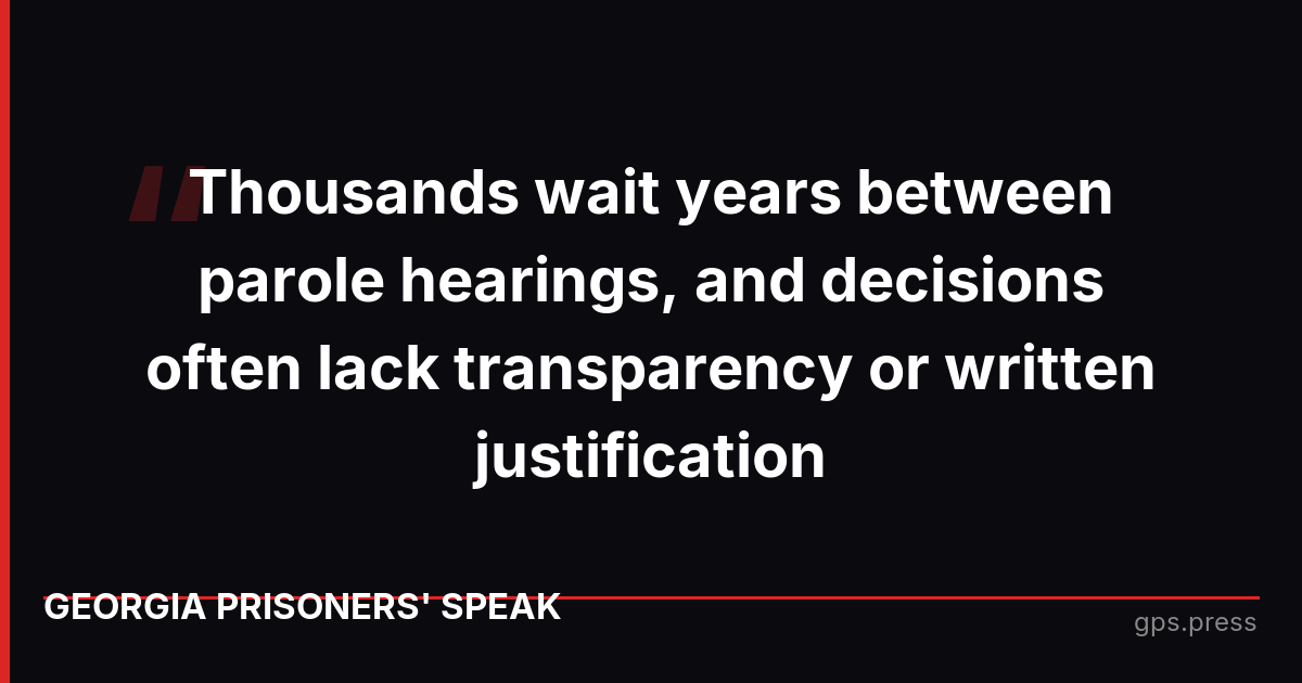 Thousands wait years between parole hearings, and decisions often lack transparency or written justification