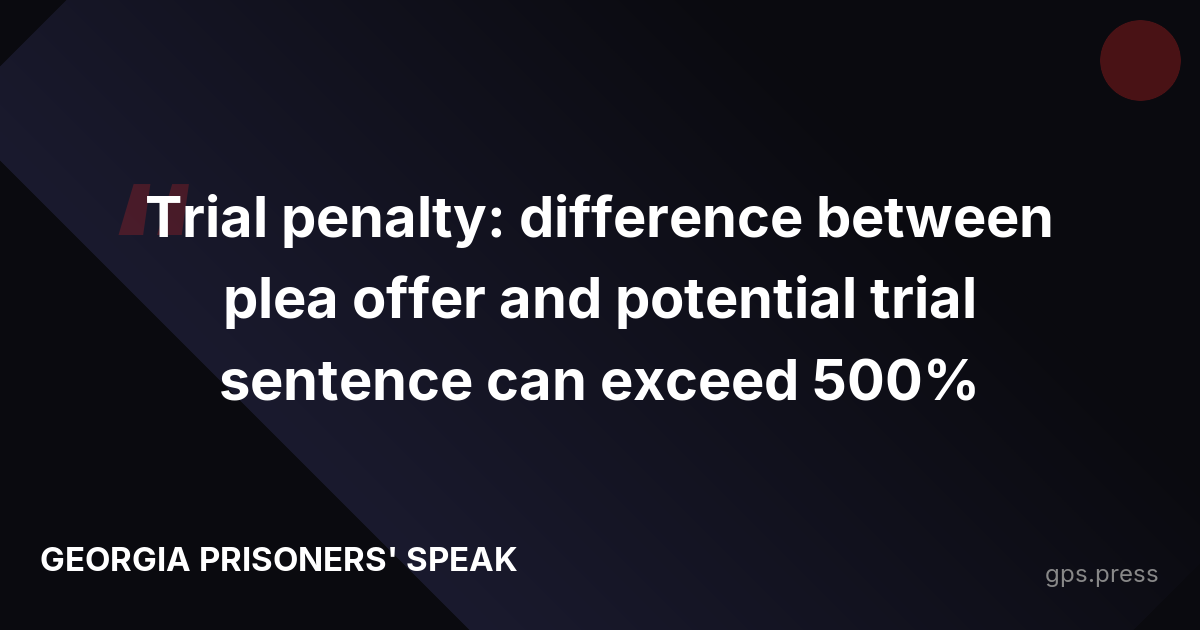 Trial penalty: difference between plea offer and potential trial sentence can exceed 500%