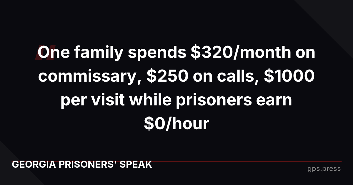 One family spends $320/month on commissary, $250 on calls, $1000 per visit while prisoners earn $0/hour
