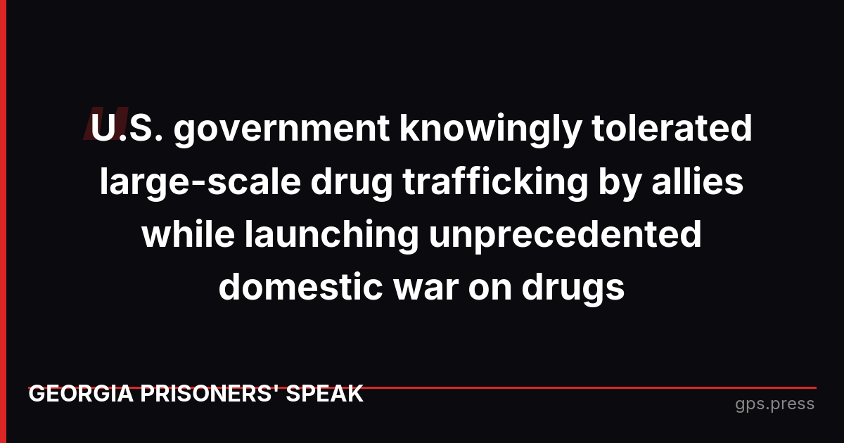 U.S. government knowingly tolerated large-scale drug trafficking by allies while launching unprecedented domestic war on drugs