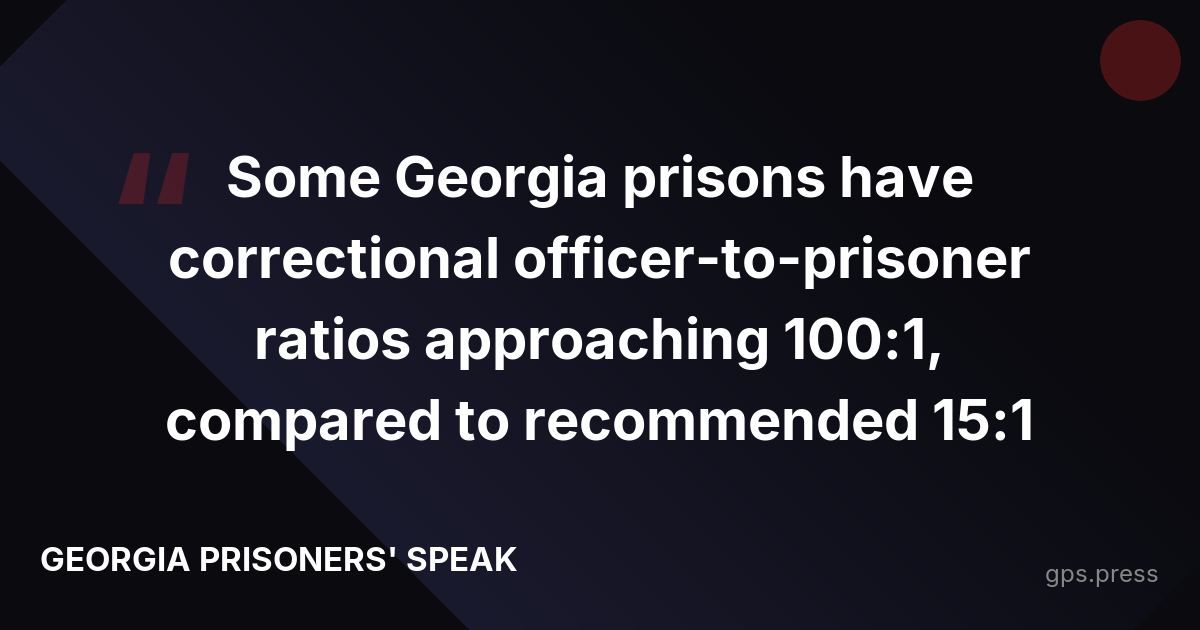 Some Georgia prisons have correctional officer-to-prisoner ratios approaching 100:1, compared to recommended 15:1