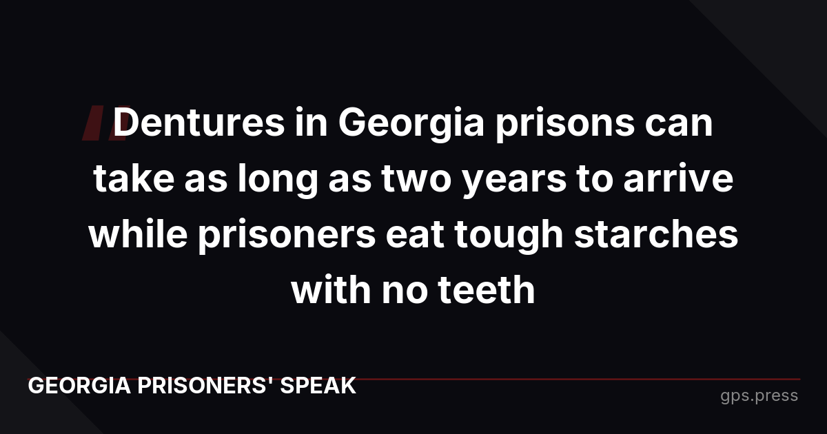 Dentures in Georgia prisons can take as long as two years to arrive while prisoners eat tough starches with no teeth