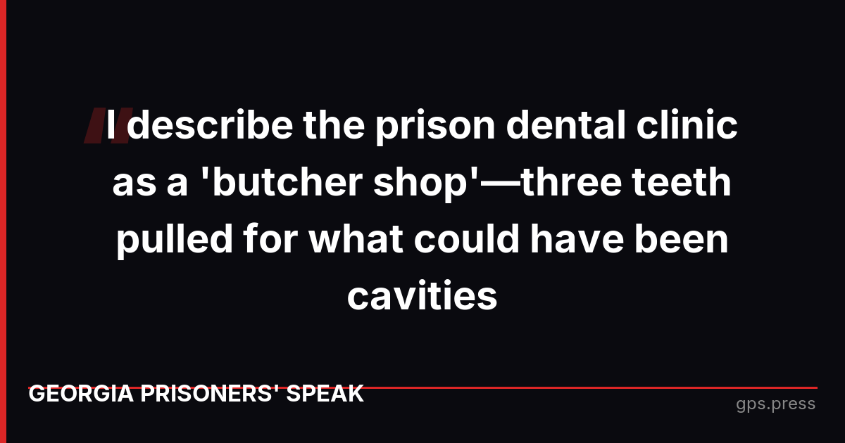 I describe the prison dental clinic as a 'butcher shop'—three teeth pulled for what could have been cavities