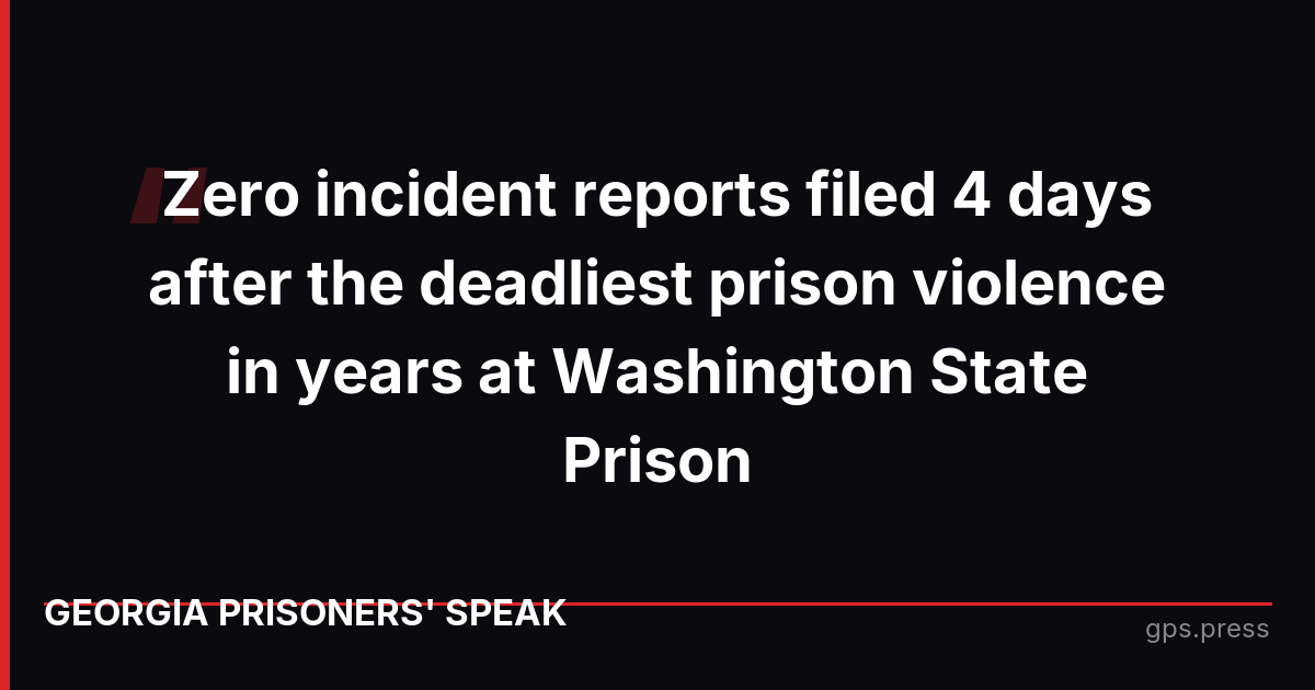 Zero incident reports filed 4 days after the deadliest prison violence in years at Washington State Prison