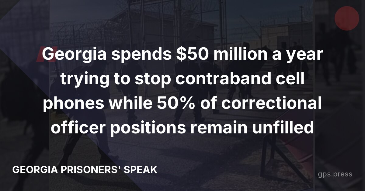 Georgia spends $50 million a year trying to stop contraband cell phones while 50% of correctional officer positions remain unfilled