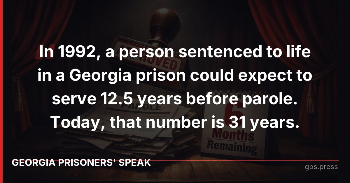 In 1992, a person sentenced to life in a Georgia prison could expect to serve 12.5 years before parole. Today, that number is 31 years.