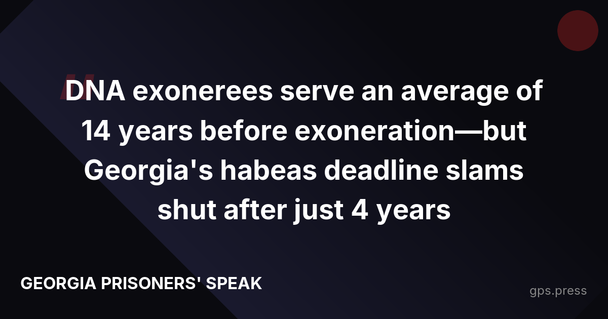 DNA exonerees serve an average of 14 years before exoneration—but Georgia's habeas deadline slams shut after just 4 years