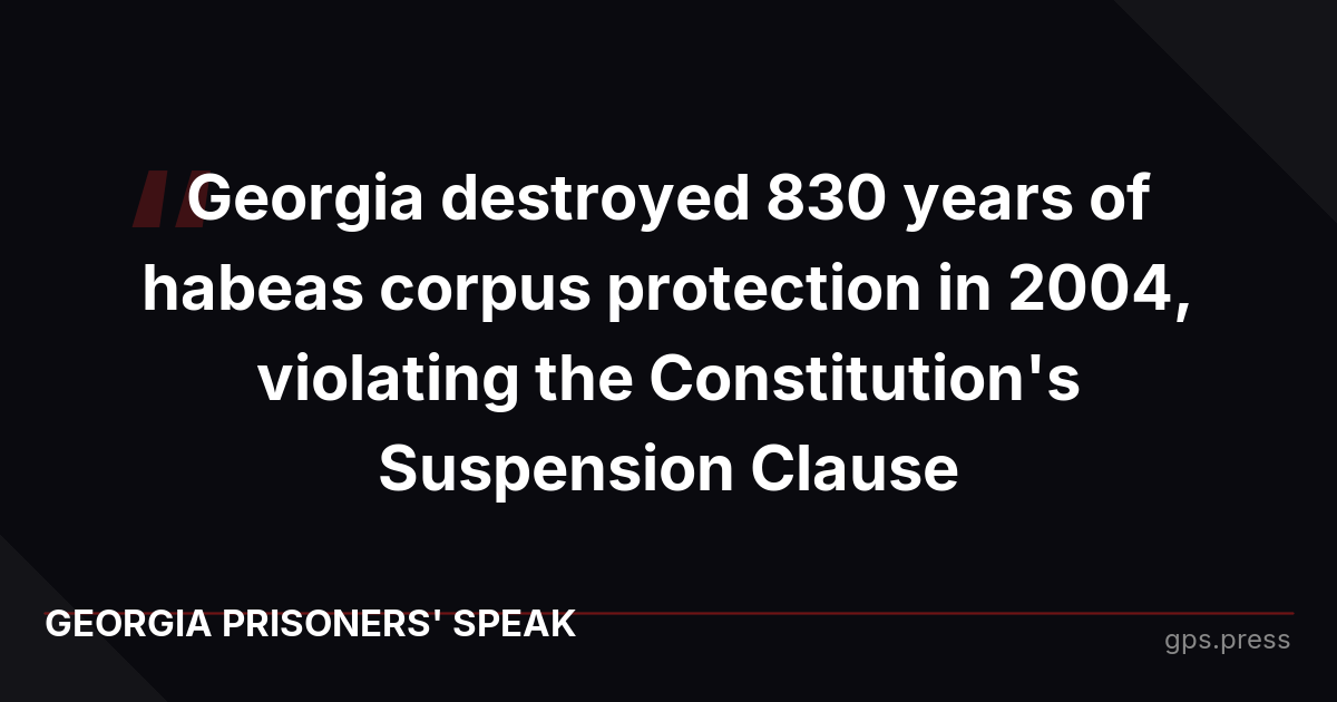 Georgia destroyed 830 years of habeas corpus protection in 2004, violating the Constitution's Suspension Clause