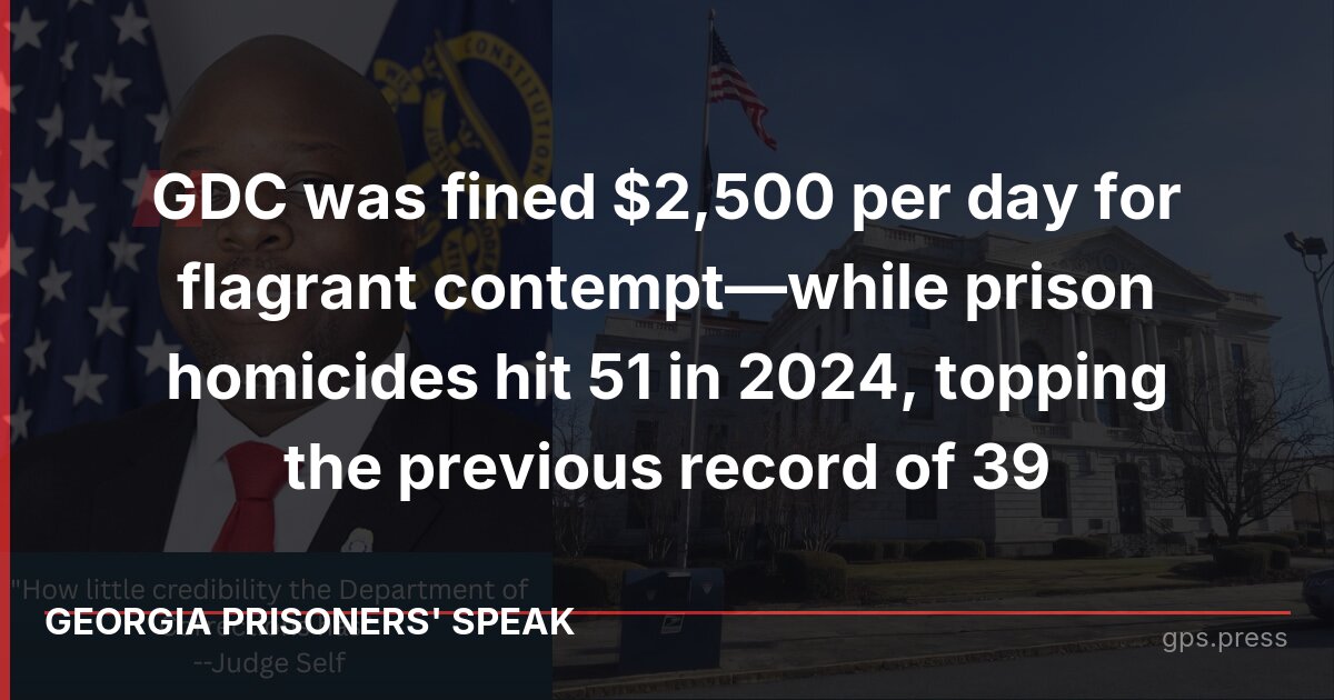 GDC was fined $2,500 per day for flagrant contempt—while prison homicides hit 51 in 2024, topping the previous record of 39