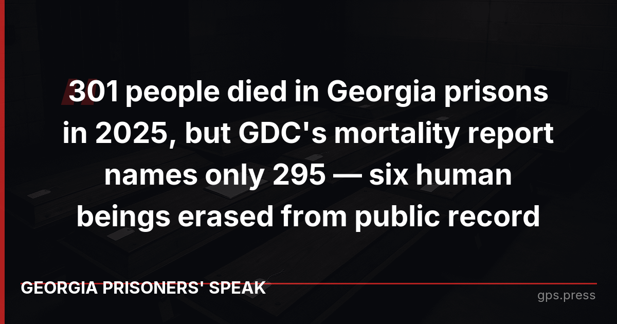 301 people died in Georgia prisons in 2025, but GDC's mortality report names only 295 — six human beings erased from public record