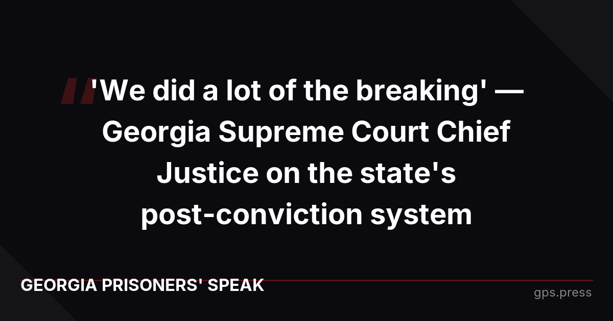 'We did a lot of the breaking' — Georgia Supreme Court Chief Justice on the state's post-conviction system