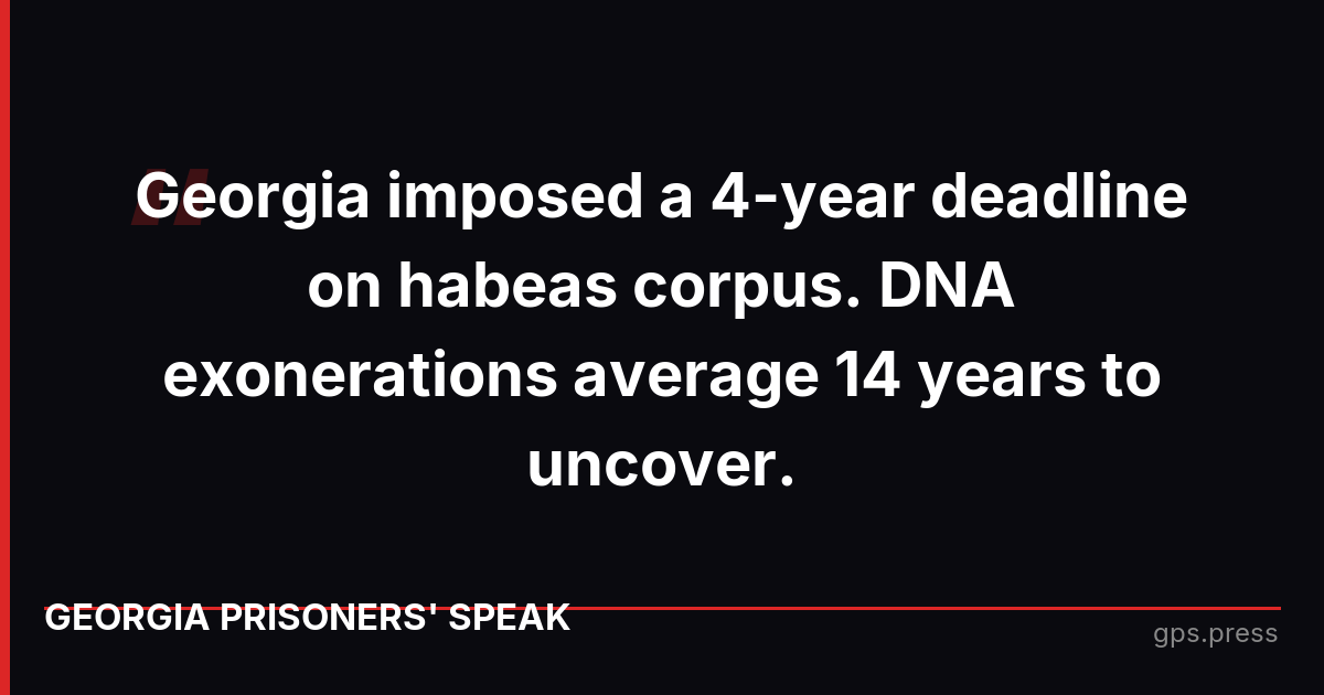 Georgia imposed a 4-year deadline on habeas corpus. DNA exonerations average 14 years to uncover.