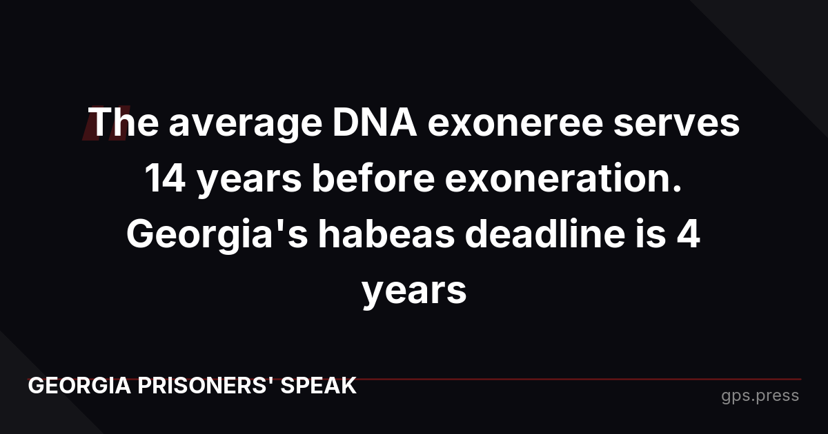 The average DNA exoneree serves 14 years before exoneration. Georgia's habeas deadline is 4 years