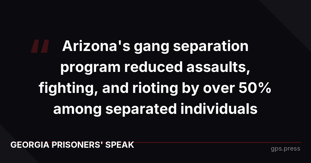 Arizona's gang separation program reduced assaults, fighting, and rioting by over 50% among separated individuals