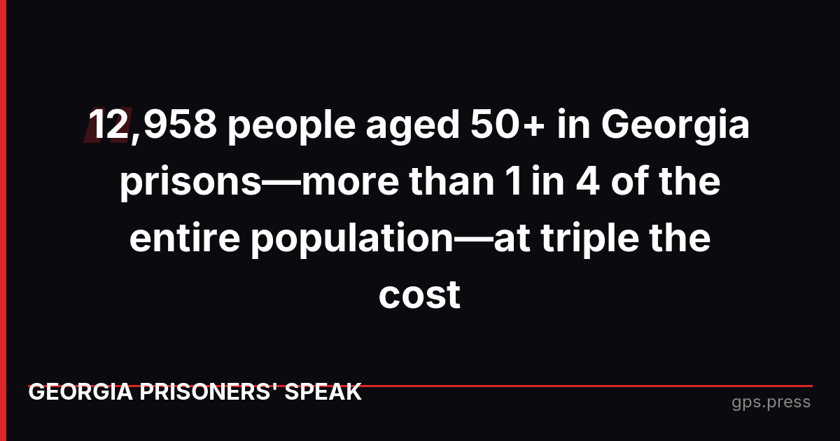 12,958 people aged 50+ in Georgia prisons—more than 1 in 4 of the entire population—at triple the cost