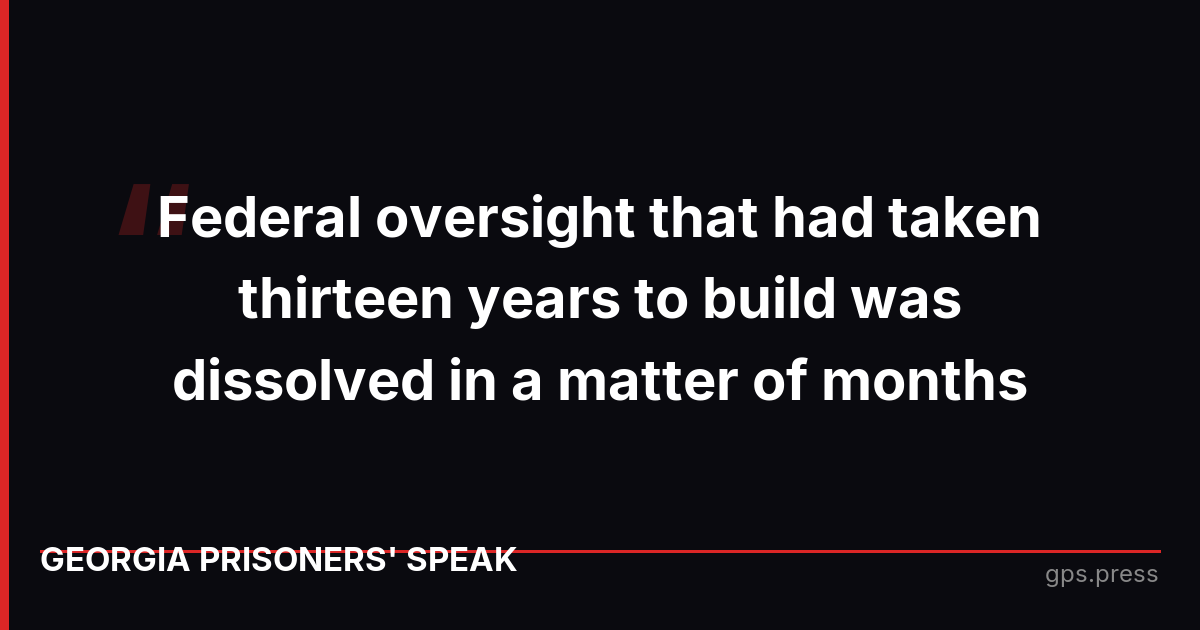 Federal oversight that had taken thirteen years to build was dissolved in a matter of months