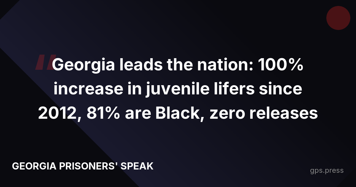 Georgia leads the nation: 100% increase in juvenile lifers since 2012, 81% are Black, zero releases