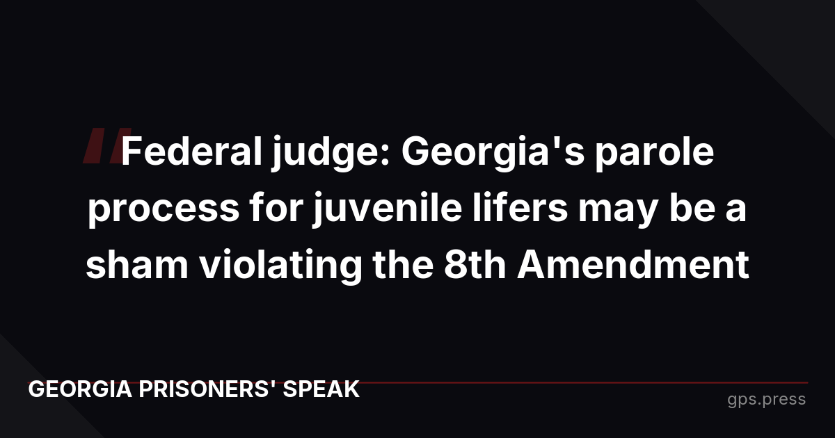 Federal judge: Georgia's parole process for juvenile lifers may be a sham violating the 8th Amendment