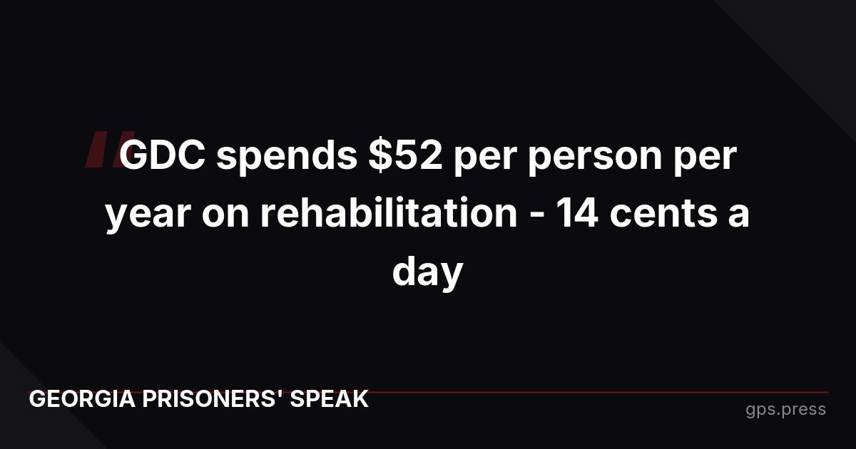 GDC spends $52 per person per year on rehabilitation - 14 cents a day