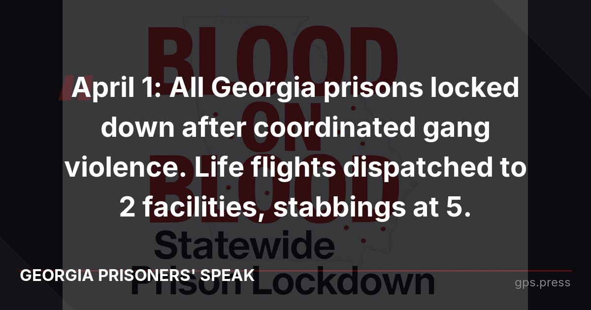 April 1: All Georgia prisons locked down after coordinated gang violence. Life flights dispatched to 2 facilities, stabbings at 5.