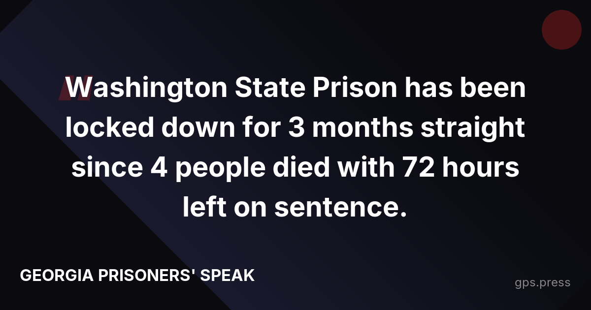 Washington State Prison has been locked down for 3 months straight since 4 people died with 72 hours left on sentence.