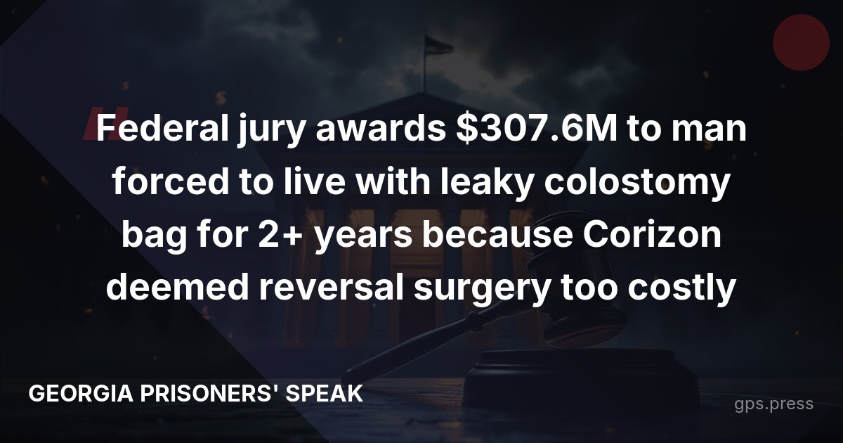 Federal jury awards $307.6M to man forced to live with leaky colostomy bag for 2+ years because Corizon deemed reversal surgery too costly