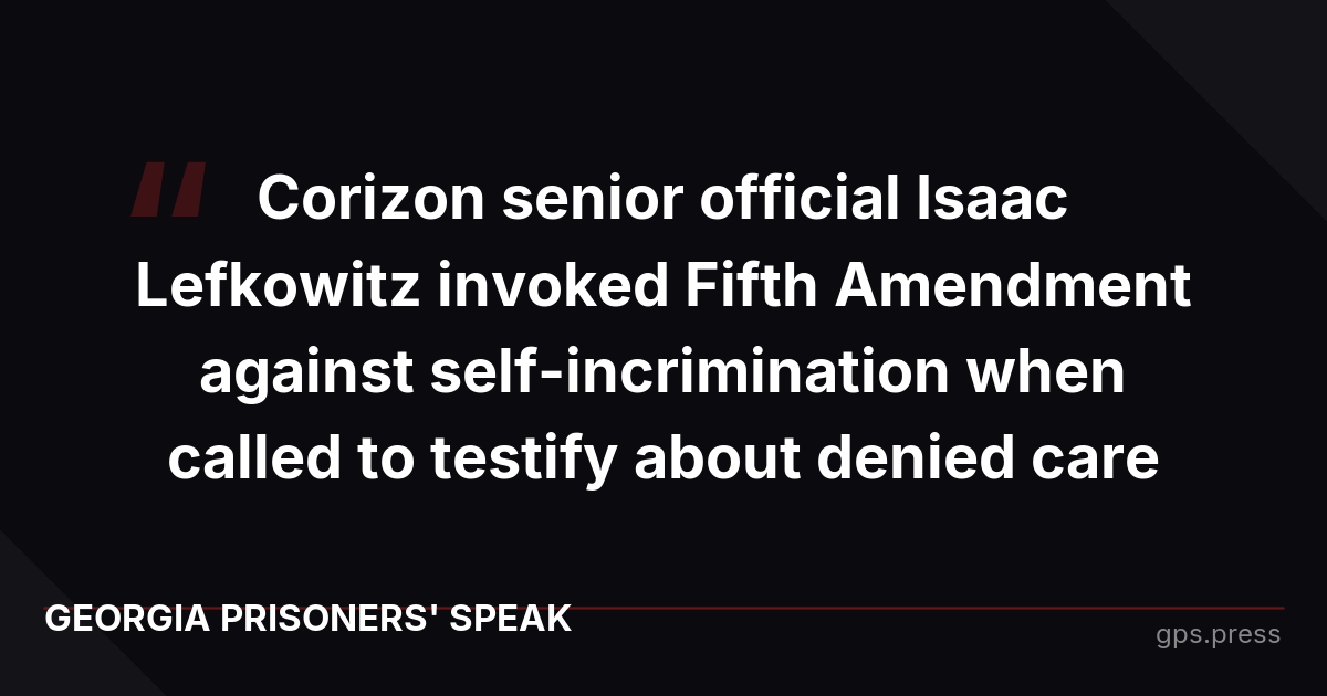 Corizon senior official Isaac Lefkowitz invoked Fifth Amendment against self-incrimination when called to testify about denied care