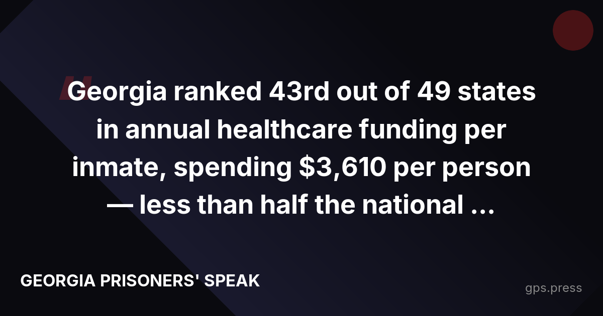Georgia ranked 43rd out of 49 states in annual healthcare funding per inmate, spending $3,610 per person — less than half the national ...