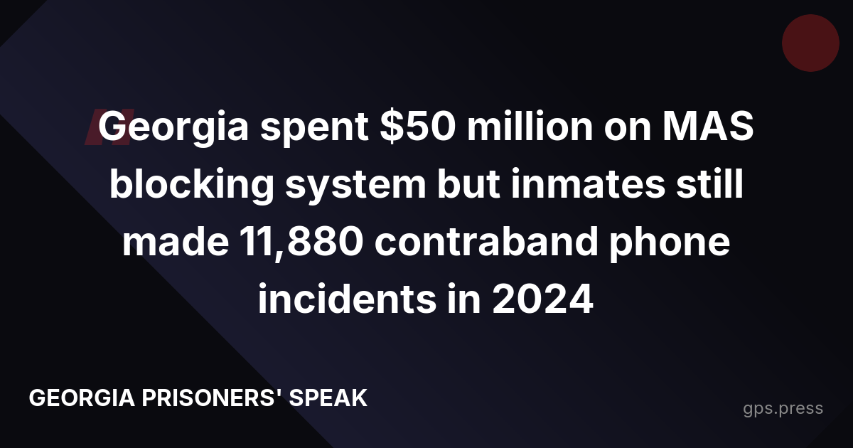 Georgia spent $50 million on MAS blocking system but inmates still made 11,880 contraband phone incidents in 2024