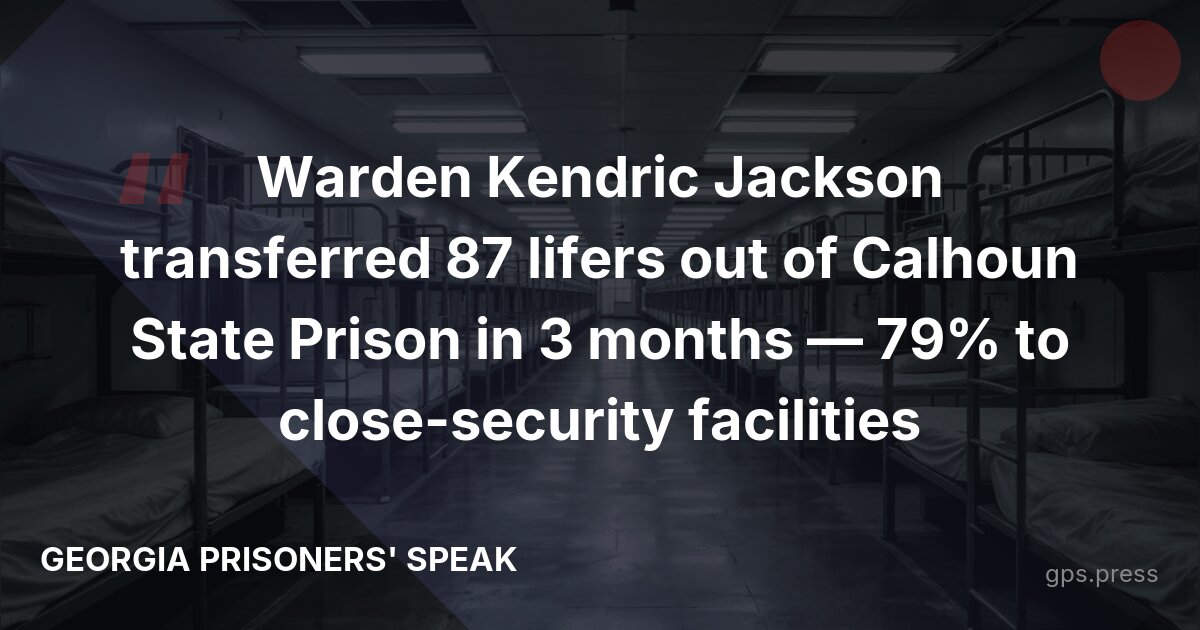 Warden Kendric Jackson transferred 87 lifers out of Calhoun State Prison in 3 months — 79% to close-security facilities