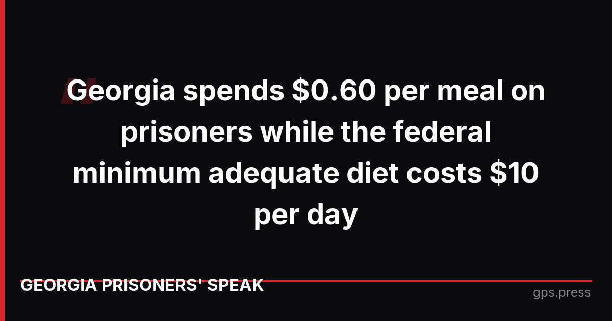 Georgia spends $0.60 per meal on prisoners while the federal minimum adequate diet costs $10 per day
