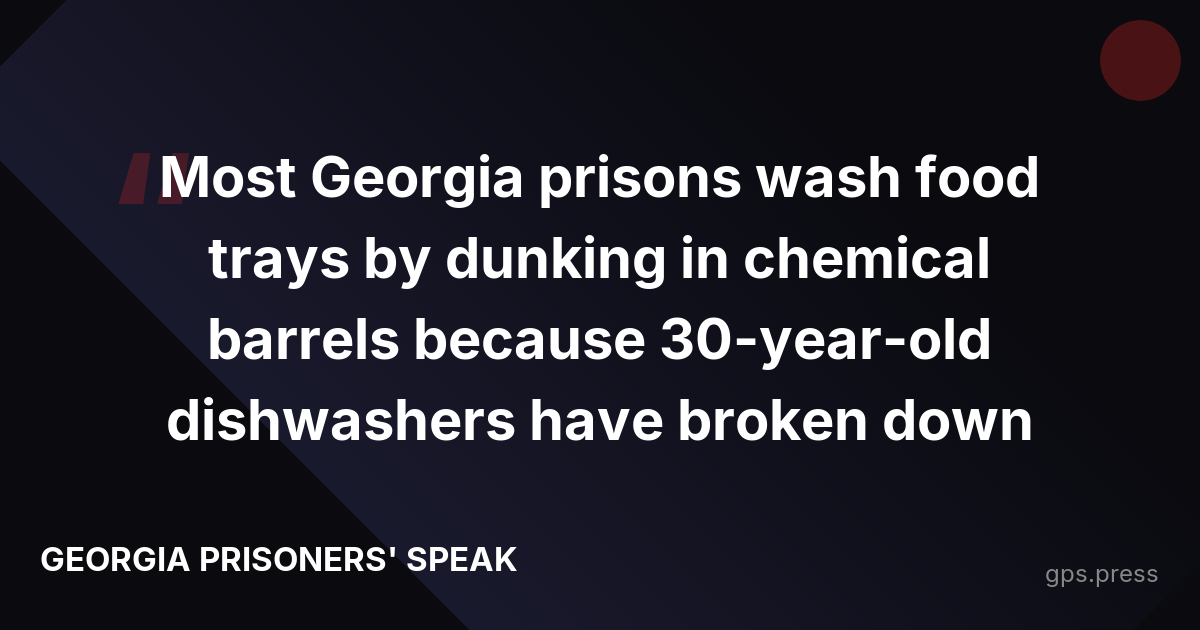 Most Georgia prisons wash food trays by dunking in chemical barrels because 30-year-old dishwashers have broken down
